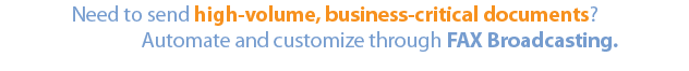 FAX Broadcasting. Automate and customize the deliverability of high-volume, business-critical documents.